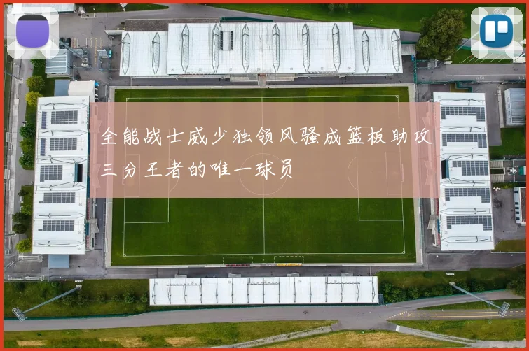 全能战士威少独领风骚成篮板助攻三分王者的唯一球员