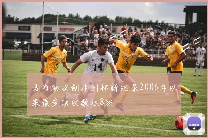 马内助攻创非洲杯新纪录2006年以来最多助攻数达8次